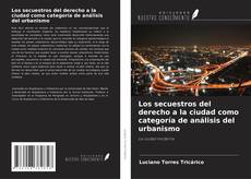 Copertina di Los secuestros del derecho a la ciudad como categoría de análisis del urbanismo