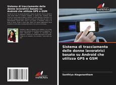 Copertina di Sistema di tracciamento delle donne lavoratrici basato su Android che utilizza GPS e GSM