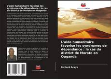 Borítókép a  L'aide humanitaire favorise les syndromes de dépendance : le cas du district de Moroto en Ouganda - hoz