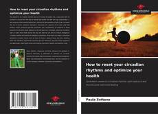 Copertina di How to reset your circadian rhythms and optimize your health