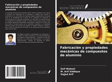 Copertina di Fabricación y propiedades mecánicas de compuestos de aluminio