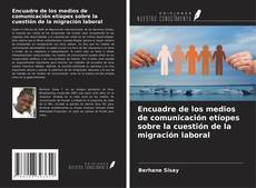 Copertina di Encuadre de los medios de comunicación etíopes sobre la cuestión de la migración laboral