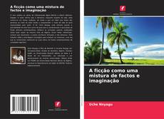 Bookcover of A ficção como uma mistura de factos e imaginação