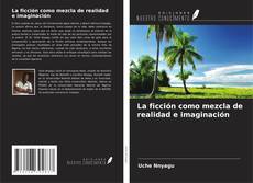 Couverture de La ficción como mezcla de realidad e imaginación