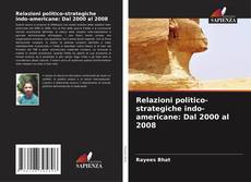 Copertina di Relazioni politico-strategiche indo-americane: Dal 2000 al 2008