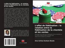 Copertina di L'effet de fidélisation : la relation entre la fidélisation de la clientèle et les ventes