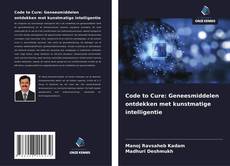 Code to Cure: Geneesmiddelen ontdekken met kunstmatige intelligentie kitap kapağı