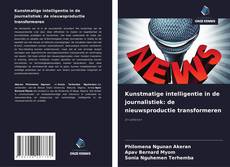 Couverture de Kunstmatige intelligentie in de journalistiek: de nieuwsproductie transformeren