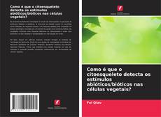 Bookcover of Como é que o citoesqueleto detecta os estímulos abióticos/bióticos nas células vegetais?