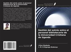 Buchcover von Gestión del estrés entre el personal bibliotecario de la Universidad Cristiana de Uganda