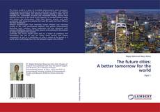 Borítókép a  The future cities: A better tomorrow for the world - hoz