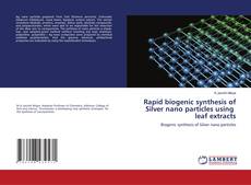 Portada del libro de Rapid biogenic synthesis of Silver nano particles using leaf extracts