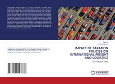 Portada del libro de IMPACT OF TAXATION POLICIES ON INTERNATIONAL FREIGHT AND LOGISTICS