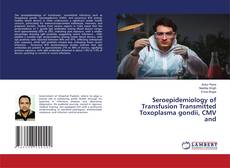 Couverture de Seroepidemiology of Transfusion Transmitted Toxoplasma gondii, CMV and