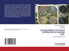 AN EQUIPMENT FOR SOLID SEPARATION IN SEWAGE LINE的封面