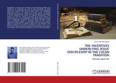 Couverture de THE INCENTIVES UNDERLYING JESUS' DISCIPLESHIP IN THE LUCAN TRADITION