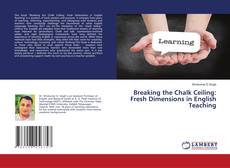 Breaking the Chalk Ceiling: Fresh Dimensions in English Teaching的封面
