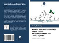 Capa do livro de Nicht zu jung, um in Nigeria zu laufen: Erfolge, Herausforderungen und Cephas-Dyakos 