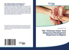 Buchcover von The “Unknown State” And Democracy-Development Disjuncture In Nigeria