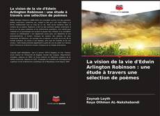 Copertina di La vision de la vie d'Edwin Arlington Robinson : une étude à travers une sélection de poèmes
