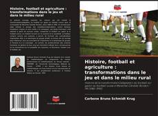 Portada del libro de Histoire, football et agriculture : transformations dans le jeu et dans le milieu rural
