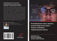 Przewidywanie stanu zdrowia psychicznego przy użyciu analizy nastrojów i rozpoznawania twarzy的封面