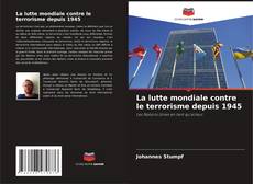 Bookcover of La lutte mondiale contre le terrorisme depuis 1945