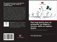Pas trop jeune pour se présenter au Nigeria : succès, défis et céphas dyako的封面