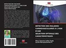 DÉTECTION DES MALADIES CARDIOVASCULAIRES À L'AIDE D'UNE SÉLECTION OPTIMALE DES CARACTÉRISTIQUES kitap kapağı