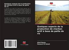 Capa do livro de Quelques aspects de la production de charbon actif à base de paille de riz 