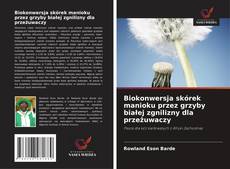 Copertina di Biokonwersja skórek manioku przez grzyby białej zgnilizny dla przeżuwaczy