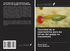 Copertina di Toxicidad de la cipermetrina para las larvas del guppy en crecimiento
