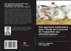 Buchcover von Une approche moléculaire pour l'étude de la toxicité de l'exposition aux solvants/vapeurs
