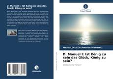 Bookcover of D. Manuel I: Ist König zu sein das Glück, König zu sein?