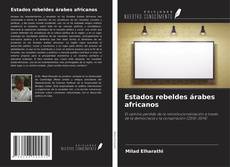Bookcover of Estados rebeldes árabes africanos