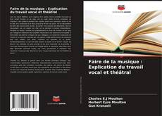 Bookcover of Faire de la musique : Explication du travail vocal et théâtral