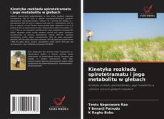 Kinetyka rozkładu spirotetramatu i jego metabolitu w glebach的封面