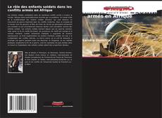 Copertina di Le rôle des enfants soldats dans les conflits armés en Afrique