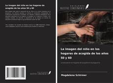 Bookcover of La imagen del niño en los hogares de acogida de los años 50 y 60