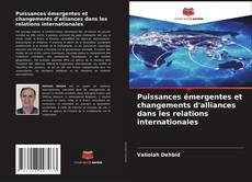 Bookcover of Puissances émergentes et changements d'alliances dans les relations internationales