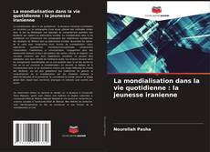 Обложка La mondialisation dans la vie quotidienne : la jeunesse iranienne