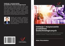 Portada del libro de Izolacja i oczyszczanie produktów biotechnologicznych