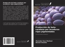 Buchcover von Producción de beta-caroteno por levaduras rojas pigmentadas