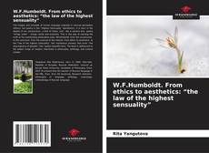 Bookcover of W.F.Humboldt. From ethics to aesthetics: “the law of the highest sensuality”