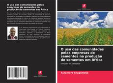 Couverture de O uso das comunidades pelas empresas de sementes na produção de sementes em África