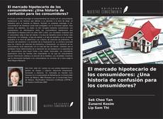 Copertina di El mercado hipotecario de los consumidores: ¿Una historia de confusión para los consumidores?