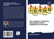 Bookcover of Что говорят студенты-преподаватели о лидерстве учителей