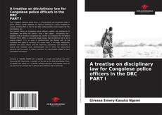 A treatise on disciplinary law for Congolese police officers in the DRC PART I的封面