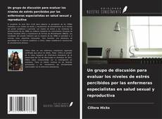 Un grupo de discusión para evaluar los niveles de estrés percibidos por las enfermeras especialistas en salud sexual y reproductiva的封面