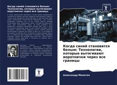 Portada del libro de Когда синий становится белым: Технологии, которые вытягивают воротнички через все границы